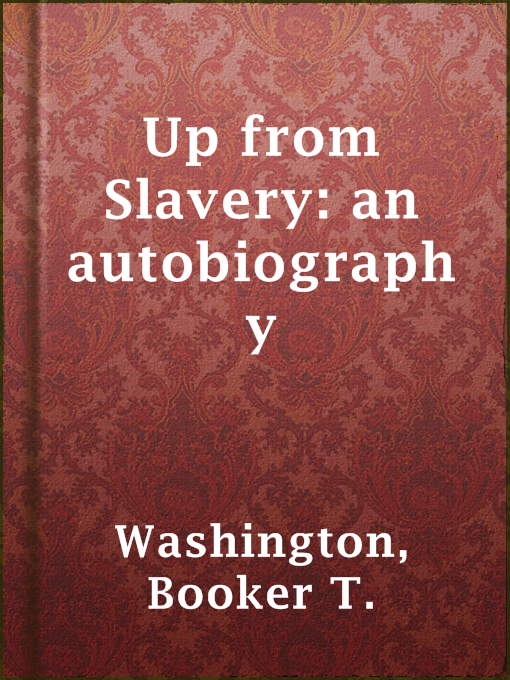 Title details for Up from Slavery: an autobiography by Booker T. Washington - Available